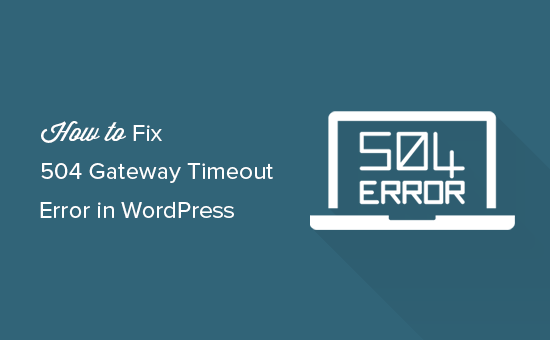 Fixing 504 gateway timeout error in WordPress