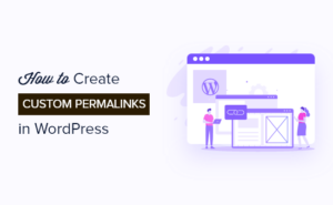 How To Create Custom Permalinks In WordPress (Ultimate Guide)